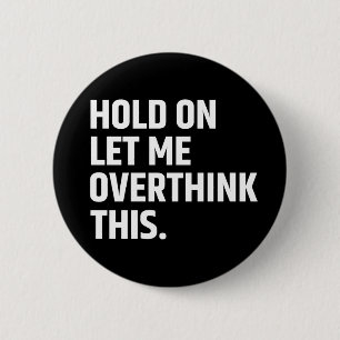 Hold On Let Me Overthink this/ Thinking 6 Cm Round Badge