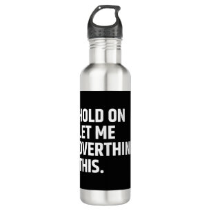 Hold On Let Me Overthink this/ Thinking 710 Ml Water Bottle