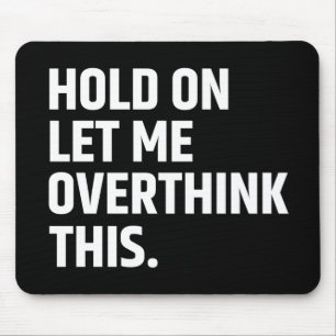 Hold On Let Me Overthink this/ Thinking Mouse Mat