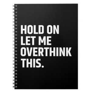 Hold On Let Me Overthink this/ Thinking Notebook