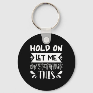Hold On Let Overthink This Funny Sarcastic Humour Key Ring