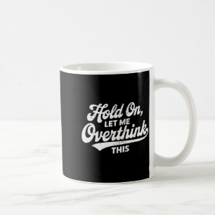 Hold On Let Overthink This Funny Sarcastic Saying Coffee Mug