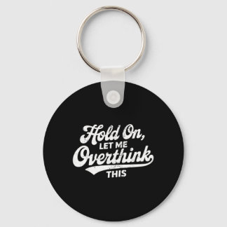 Hold On Let Overthink This Funny Sarcastic Saying Key Ring
