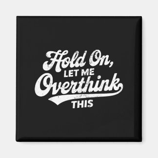 Hold On Let Overthink This Funny Sarcastic Saying Magnet
