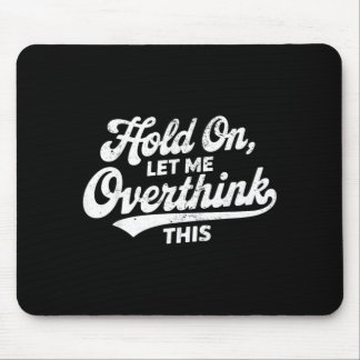 Hold On Let Overthink This Funny Sarcastic Saying Mouse Mat