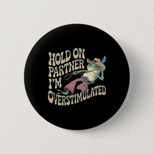 Hold On Partner Cowboy Frog I'm Overstimulated  6 Cm Round Badge