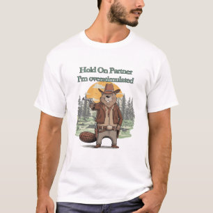 Hold On Partner I’m overstimulated - cowboy beaver T-Shirt