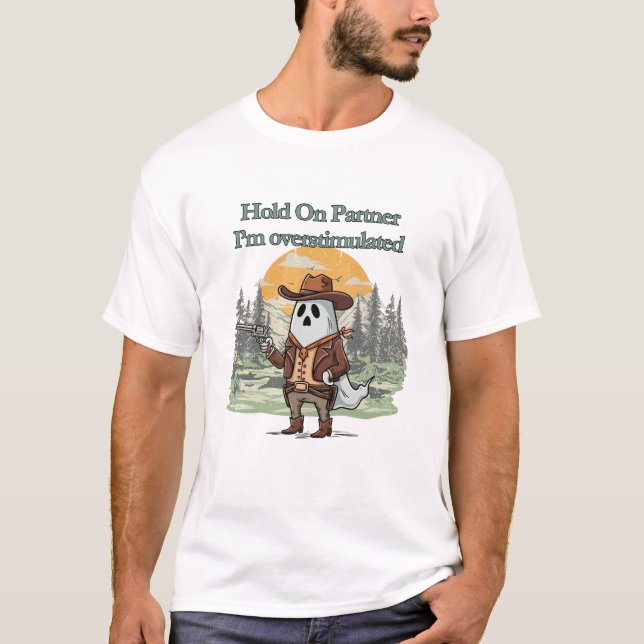 Hold On Partner I’m overstimulated - cowboy ghost T-Shirt (Front)