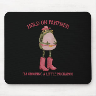 Hold On Partner I'm Growing A Little Buckaroo Frog Mouse Mat