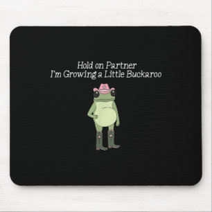 Hold On Partner I'm Growing A Little Buckaroo Frog Mouse Mat