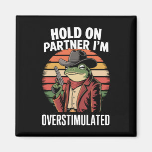 Hold On Partner I'm Overstimulated Cowboy Frog Magnet