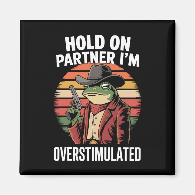 Hold On Partner I'm Overstimulated Cowboy Frog  Magnet (Front)