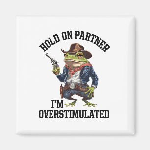 Hold On Partner I'm Overstimulated Cowboy Frog  Magnet