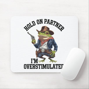Hold On Partner I'm Overstimulated Cowboy Frog Mouse Mat