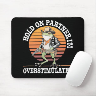 Hold On Partner I'm Overstimulated Cowboy Frog Mouse Mat