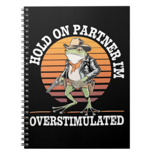 Hold On Partner I'm Overstimulated Cowboy Frog Notebook