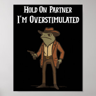 Hold On Partner I'm Overstimulated Cowboy Frog Vin Poster