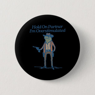 Hold On Partner Im Overstimulated Cowboy Frog Vint 6 Cm Round Badge