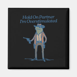 Hold On Partner Im Overstimulated Cowboy Frog Vint Magnet