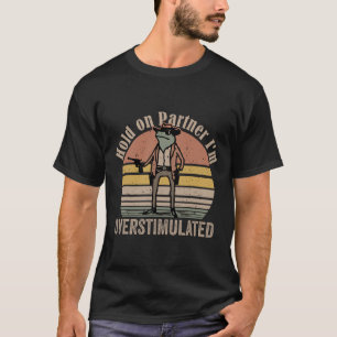 Hold On Partner Im Overstimulated Cowboy Frog Vint T-Shirt