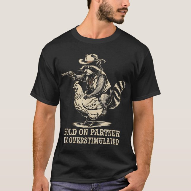 Hold On Partner I'M Overstimulated Cowboy Racoon T-Shirt (Front)