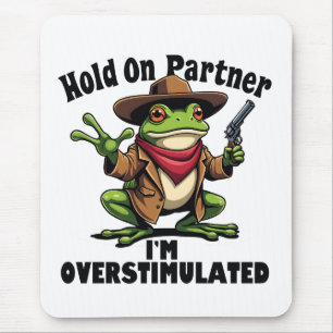 Hold on partner i'm overstimulated Frog ADHD Mouse Mat