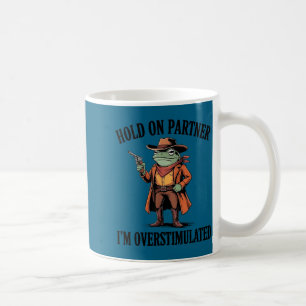 Hold On Partner I'm Overstimulated Frog Cowboy Hum Coffee Mug