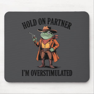 Hold On Partner I'm Overstimulated Frog Cowboy Hum Mouse Mat