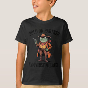 Hold On Partner Im Overstimulated Frog Cowboy Humo T-Shirt