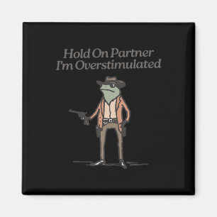 Hold On Partner I'm Overstimulated Funny Cowboy Fr Magnet