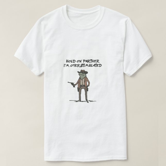 Hold On Partner Im Overstimulated T-Shirt (Design Front)