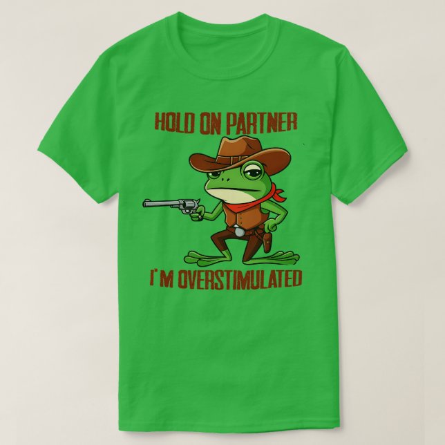 Hold On Partner Im Overstimulated T-Shirt (Design Front)