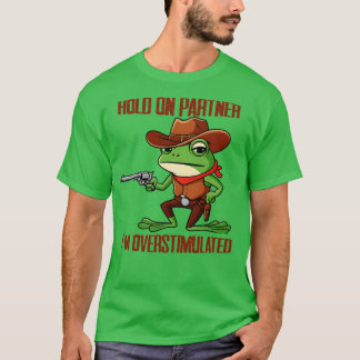 Hold On Partner Im Overstimulated T-Shirt