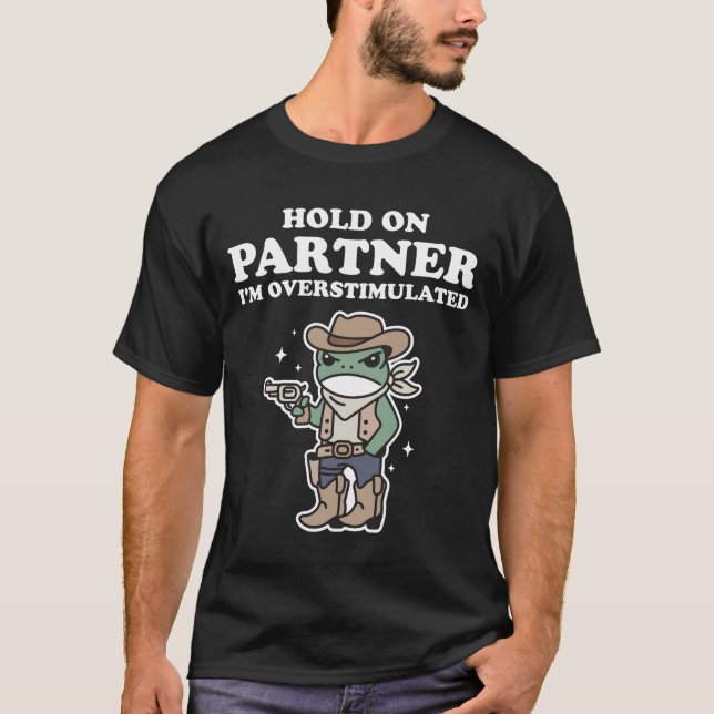 Hold On Partner I'm Overstimulated T-Shirt (Front)