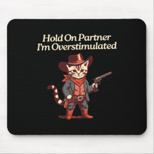 Hold On Partner I'm Overstimulated Western Cat Cow Mouse Mat