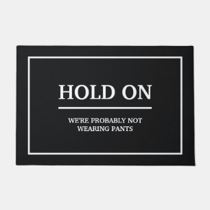 Hold On We are probably not wearing pants Doormat