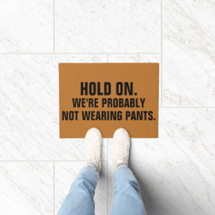 Hold On We're Probably Not Wearing Pants Doormat