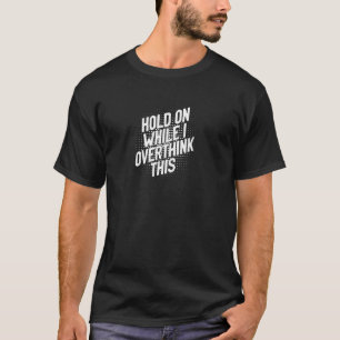 Hold On While I Overthink This Depression Anxiety T-Shirt