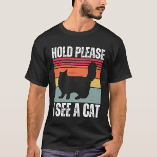 Hold Please I See A Maine Coon Cat Cat Sayings T-Shirt