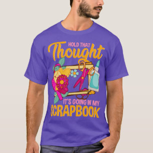 Hold That Thought Its Going In My Scrapbook T-Shirt