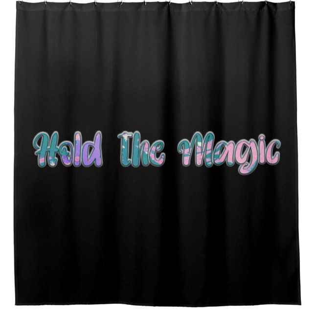 Hold the Magic  Shower Curtain (Front)