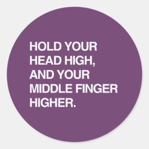 HOLD YOUR HEAD HIGH AND YOUR MIDDLE FINGER HIGHER. CLASSIC ROUND STICKER