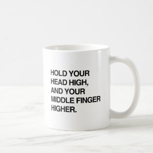 HOLD YOUR HEAD HIGH AND YOUR MIDDLE FINGER HIGHER. COFFEE MUG