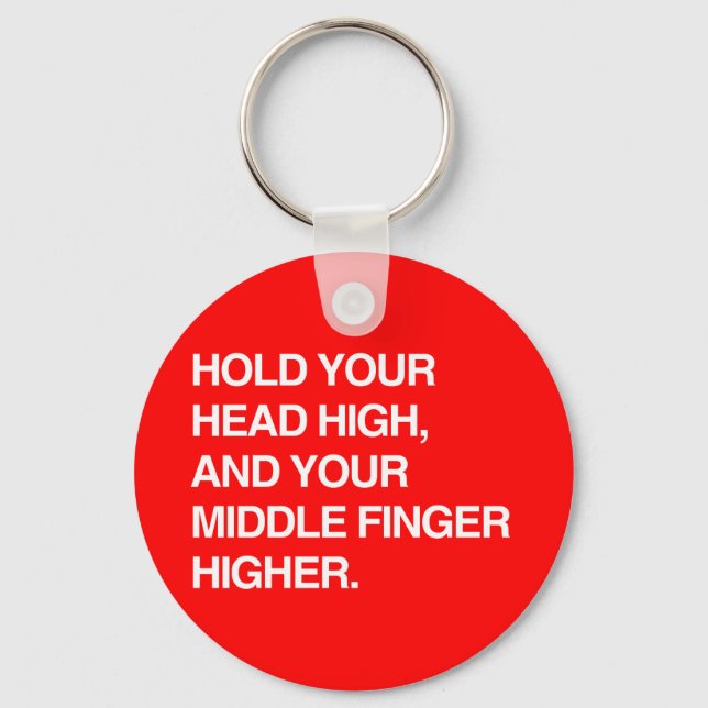 HOLD YOUR HEAD HIGH AND YOUR MIDDLE FINGER HIGHER. KEY RING (Front)