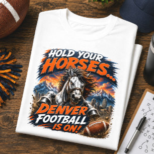 Hold Your Horses Denver Football Game Day T-Shirt