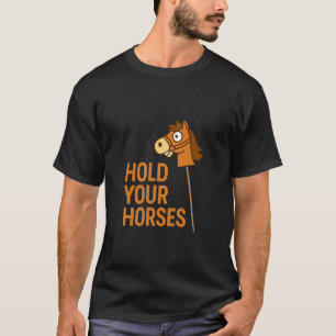 Hold Your Horses Funny Hobby Horse Equestrian Pun T-Shirt