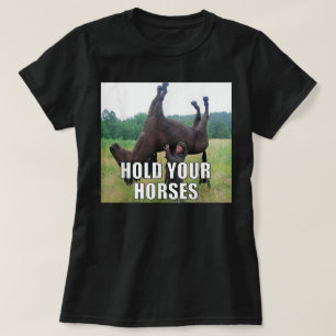 Hold Your Horses Funny Meme T-Shirt