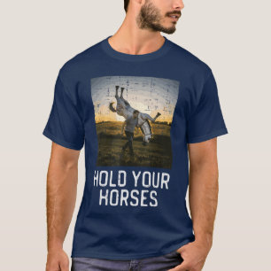 Hold Your Horses Funny Saying Meme Humor Men Women T-Shirt