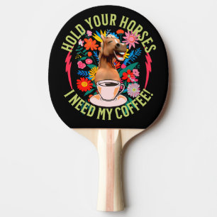Hold your horses - I need my coffee! Funny Ping Pong Paddle