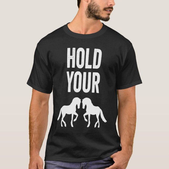 Hold Your Horses  Slow Down Impatient Mom Idiom T-Shirt (Front)
